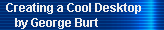 Creating a Cool Desktop 
     by George Burt