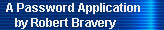 A Password Application 
     by Robert Bravery