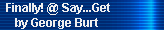 Finally! @ Say...Get  
     by George Burt