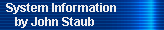 System Information 
     by John Staub